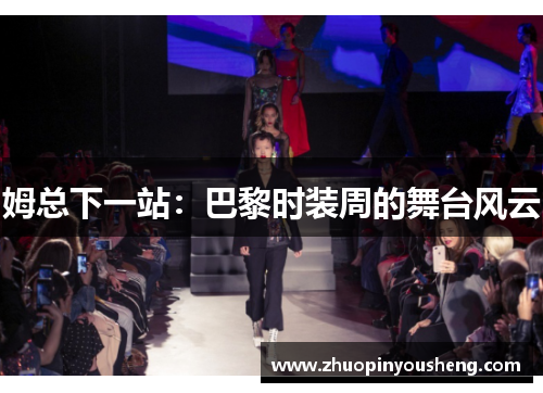 姆总下一站：巴黎时装周的舞台风云